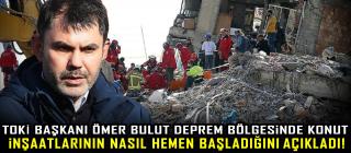 TOKİ Başkanı Ömer Bulut deprem bölgesinde konut inşaatlarının nasıl hemen başladığını açıkladı!