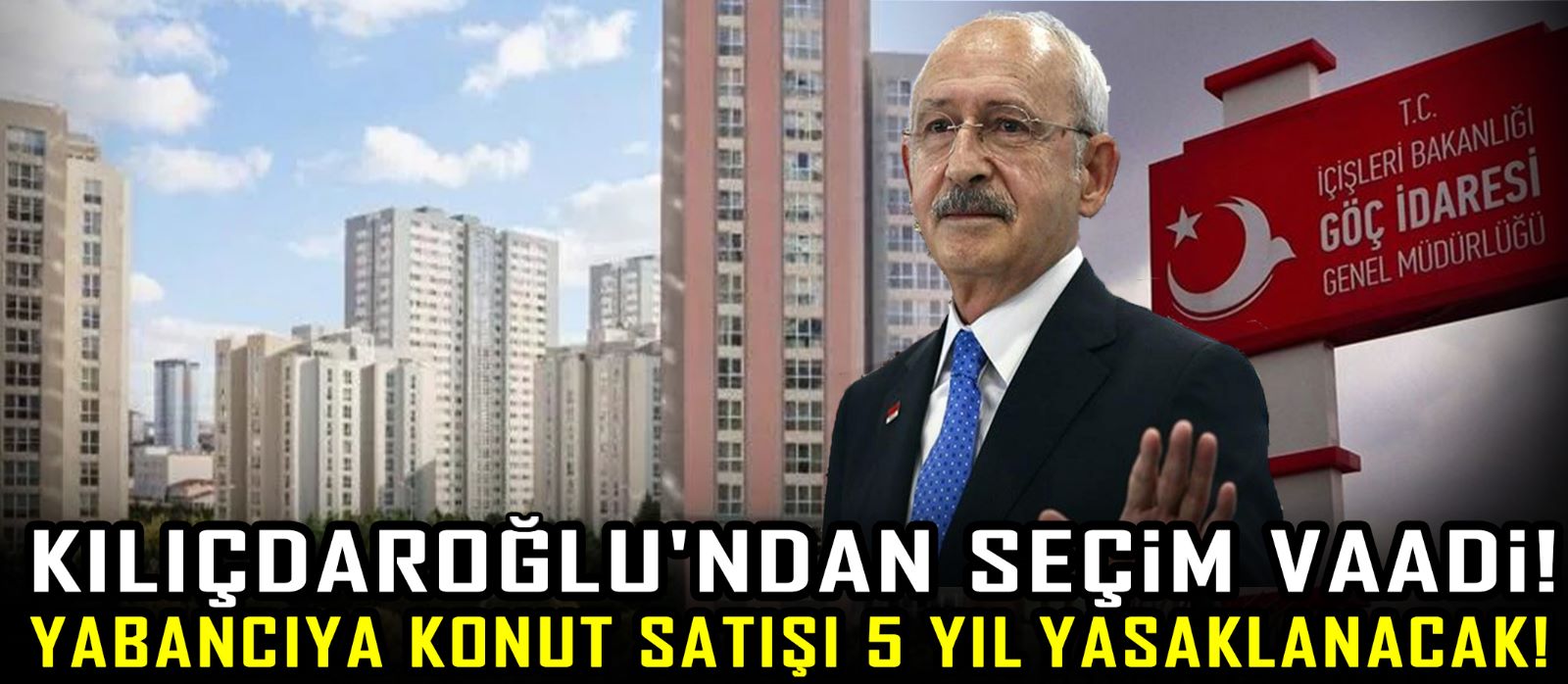 Kılıçdaroğlu'ndan seçim vaadi! Yabancıya konut satışı 5 yıl yasaklanacak!